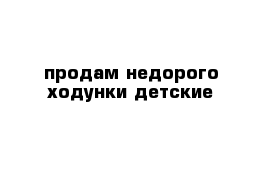 продам недорого ходунки детские